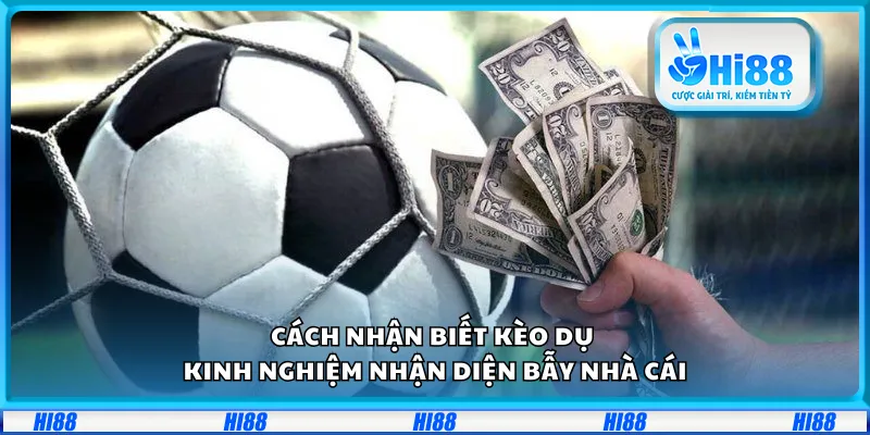Cách nhận biết kèo dụ – Kinh nghiệm nhận diện bẫy nhà cái